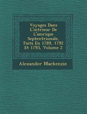 Voyages Dans L'Int Rieur de L'Am Rique Septentrionale, Faits En 1789, 1792 Et 1793, Volume 2