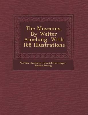 The Museums, by Walter Amelung. with 168 Illustrations