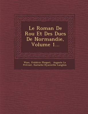 Le Roman de Rou Et Des Ducs de Normandie, Volume 1...