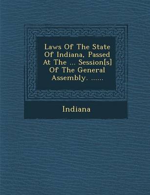Laws of the State of Indiana, Passed at the ... Session[s] of the General Assembly. ......