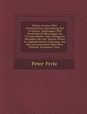 Ketzer-Lexicon Oder Geschichtliche Darstellung Der Irrlehren, Spaltungen Und Sonderbaren Meinungen Im Christenthume Vom Anbeginne Desselben Bis Auf Unsere Zeiten in Alphabetischere Ordnung