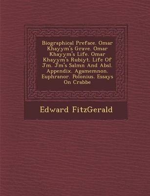 Biographical Preface. Omar Khayy�m's Grave. Omar Khayy�m's Life. Omar Khayy�m's Rub�iy�t. Life Of J�m�. J�m�'s Sal�m�n And Abs�l. Appendix. Agamemnon. Euphranor. Polonius.