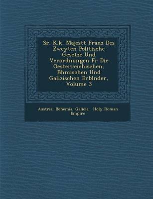 Sr. K.K. Majest T Franz Des Zweyten Politische Gesetze Und Verordnungen Fur Die Oesterreichischen, B Hmischen Und Galizischen Erbl Nder, Volume 3