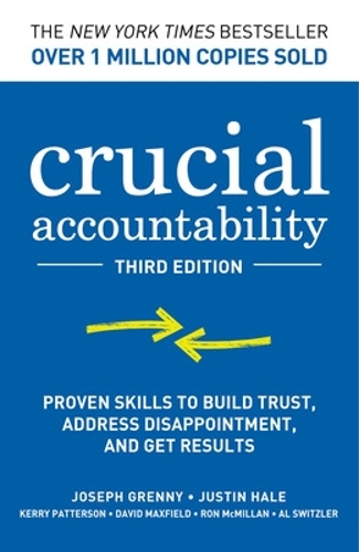Crucial Accountability: Proven Skills to Build Trust, Address Disappointment, and Get Results, Third Edition