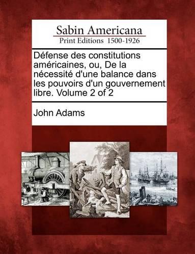 Défense des constitutions américaines, ou, De la nécessité d'une balance dans les pouvoirs d'un gouvernement libre. Volume 2 of 2
