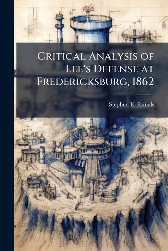 Critical Analysis of Lee's Defense at Fredericksburg, 1862