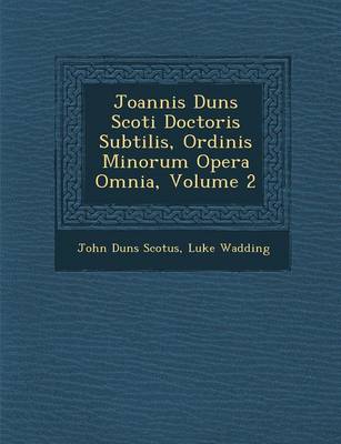 Joannis Duns Scoti Doctoris Subtilis, Ordinis Minorum Opera Omnia, Volume 2