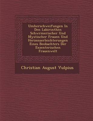 Umherschweifungen in Den Labirinthen Schw Rmerischer Und Mystischer Frauen Und Herzenserleichterungen Eines Beobachters Der Exzenterischen Frauenwelt