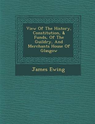 View of the History, Constitution, & Funds, of the Guildry, and Merchants House of Glasgow