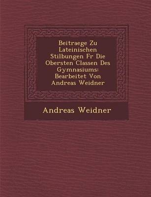 Beitraege Zu Lateinischen Stil Bungen Fur Die Obersten Classen Des Gymnasiums