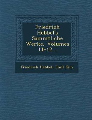 Friedrich Hebbel's S mmtliche Werke, Volumes 11-12...