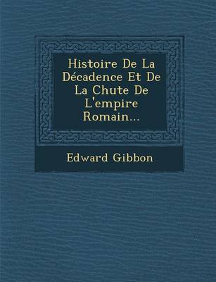Histoire de La Decadence Et de La Chute de L'Empire Romain...