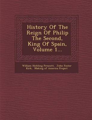 History of the Reign of Philip the Second, King of Spain, Volume 1...