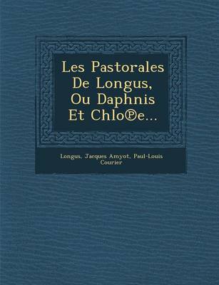 Les Pastorales de Longus, Ou Daphnis Et Chlo E...
