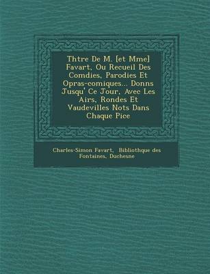 Th Tre de M. [Et Mme] Favart, Ou Recueil Des Com Dies, Parodies Et Op Ras-Comiques... Donn S Jusqu' Ce Jour, Avec Les Airs, Rondes Et Vaudevilles Not S Dans Chaque Pi Ce