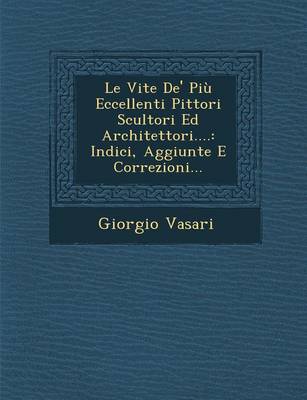 Le Vite de' Piu Eccellenti Pittori Scultori Ed Architettori....