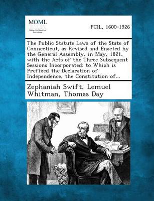 The Public Statute Laws of the State of Connecticut, as Revised and Enacted by the General Assembly, in May, 1821, with the Acts of the Three Subsequent Sessions Incorporated; To Which Is Prefixed the Declaration of Independence, the Constitution Of...