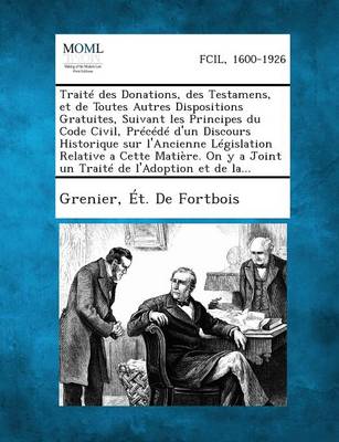 Traite Des Donations, Des Testamens, Et de Toutes Autres Dispositions Gratuites, Suivant Les Principes Du Code Civil, Precede D'Un Discours Historique
