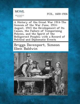 A History of the Great War 1914-The Genesis of the War June, 1914-August, 1915 the Development of Its Causes, the Failure of Temporizing Policies, a