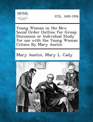 Young Woman in the New Social Order Outline for Group Discussion or Individual Study for Use with the Young Woman Citizen by Mary Austin