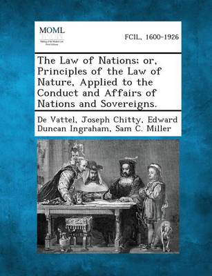 The Law of Nations; Or, Principles of the Law of Nature, Applied to the Conduct and Affairs of Nations and Sovereigns.