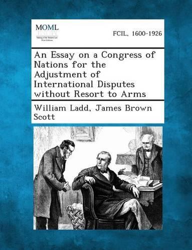 An Essay on a Congress of Nations for the Adjustment of International Disputes Without Resort to Arms
