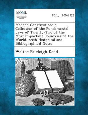 Modern Constitutions a Collection of the Fundamental Laws of Twenty-Two of the Most Important Countries of the World, with Historical and Bibliographi