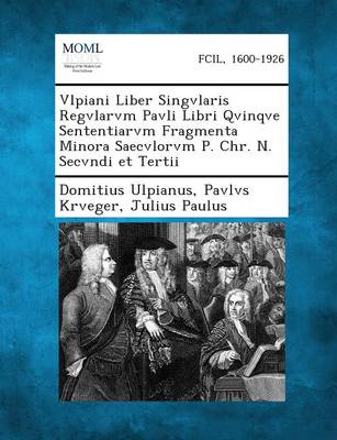 Vlpiani Liber Singvlaris Regvlarvm Pavli Libri Qvinqve Sententiarvm Fragmenta Minora Saecvlorvm P. Chr. N. Secvndi Et Tertii