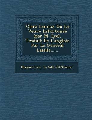 Clara Lennox Ou La Veuve Infortunee (par M. Lee), Traduit De L'anglois Par Le General Lasalle......