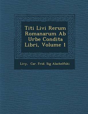 Titi Livi Rerum Romanarum AB Urbe Condita Libri, Volume 1