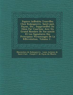 Papiers in Edits Trouv Es Chez Robespierre, Saint-Just, Payan, Etc., Supprim Es Ou Omis Par Courtois