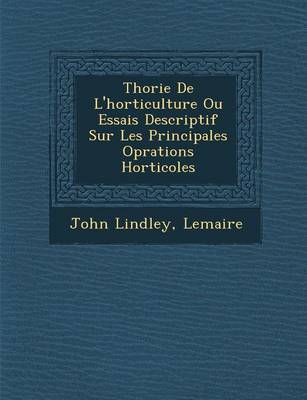 Th Orie de L'Horticulture Ou Essais Descriptif Sur Les Principales Op Rations Horticoles