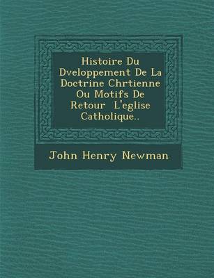 Histoire Du D�veloppement De La Doctrine Chr�tienne Ou Motifs De Retour � L'eglise Catholique..
