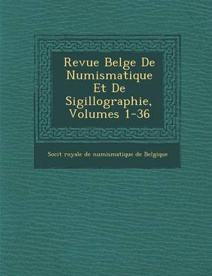 Revue Belge de Numismatique Et de Sigillographie, Volumes 1-36