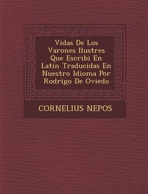 Vidas de Los Varones Ilustres Que Escribi En Latin Traducidas En Nuestro Idioma Por Rodrigo de Oviedo