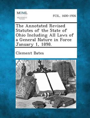 The Annotated Revised Statutes of the State of Ohio Including All Laws of a General Nature in Force January 1, 1898.