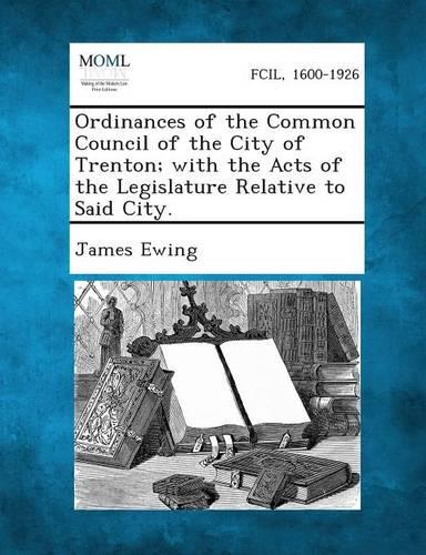 Ordinances of the Common Council of the City of Trenton; With the Acts of the Legislature Relative to Said City.
