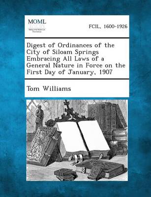 Digest of Ordinances of the City of Siloam Springs Embracing All Laws of a General Nature in Force on the First Day of January, 1907