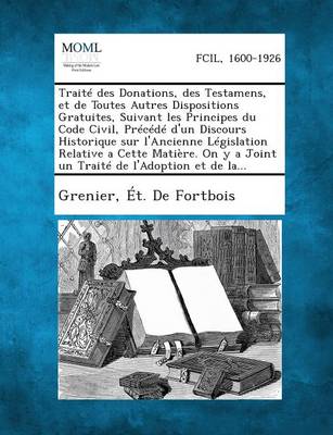 Traite Des Donations, Des Testamens, Et de Toutes Autres Dispositions Gratuites, Suivant Les Principes Du Code Civil, Precede D'Un Discours Historique