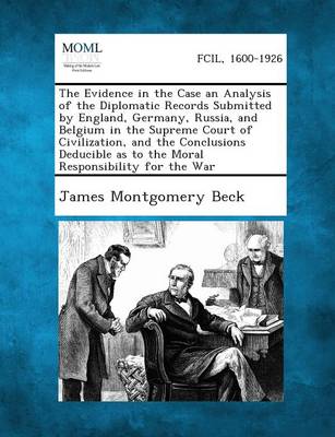 The Evidence in the Case an Analysis of the Diplomatic Records Submitted by England, Germany, Russia, and Belgium in the Supreme Court of Civilization