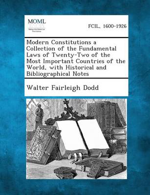 Modern Constitutions a Collection of the Fundamental Laws of Twenty-Two of the Most Important Countries of the World, with Historical and Bibliographi