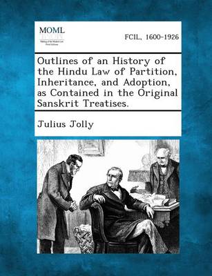 Outlines of an History of the Hindu Law of Partition, Inheritance, and Adoption, as Contained in the Original Sanskrit Treatises.