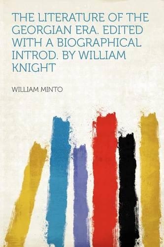 The Literature of the Georgian Era. Edited With a Biographical Introd. by William Knight