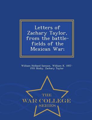 Letters of Zachary Taylor, from the Battle-Fields of the Mexican War; - War College Series
