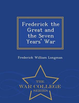 Frederick the Great and the Seven Years' War - War College Series