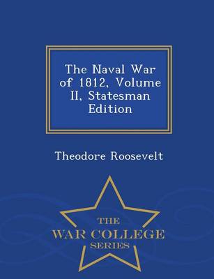 The Naval War of 1812, Volume II, Statesman Edition - War College Series