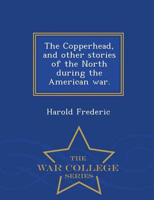 The Copperhead, and Other Stories of the North During the American War. - War College Series