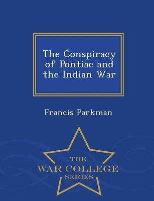 The Conspiracy of Pontiac and the Indian War - War College Series
