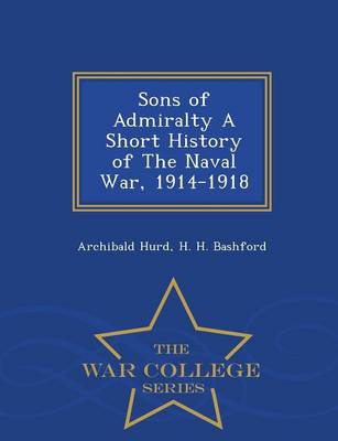 Sons of Admiralty a Short History of the Naval War, 1914-1918 - War College Series