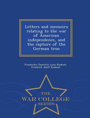 Letters and Memoirs Relating to the War of American Independence, and the Capture of the German Troo - War College Series
